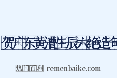 贺广东黄漕生辰六绝造句是什么意思的图片